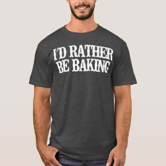 Vintage Funny I'd Rather Be Baking  T-Shirt