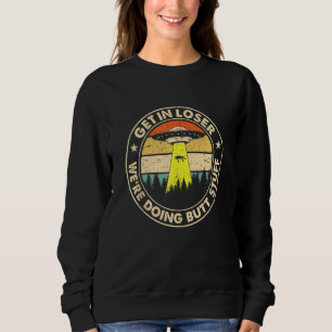 Vintage Get In Loser  We're Doing Butt Stuff Ufo A Sweatshirt