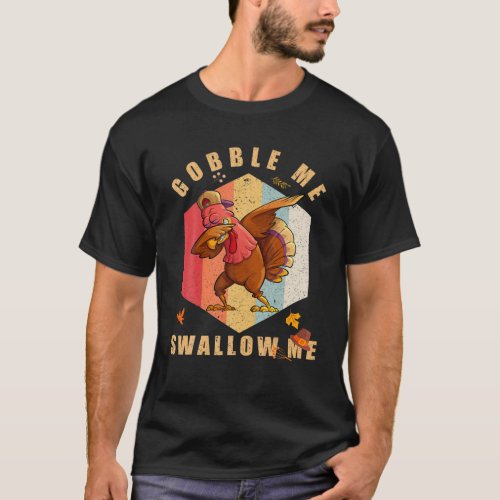 Vintage Gobble Me Swallow Me Turkey Thanksgiving F T_Shirt