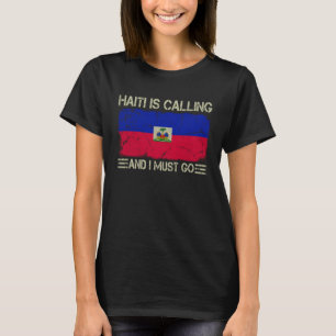 Vintage Haitian Flag Haiti is Calling and I Must G T-Shirt