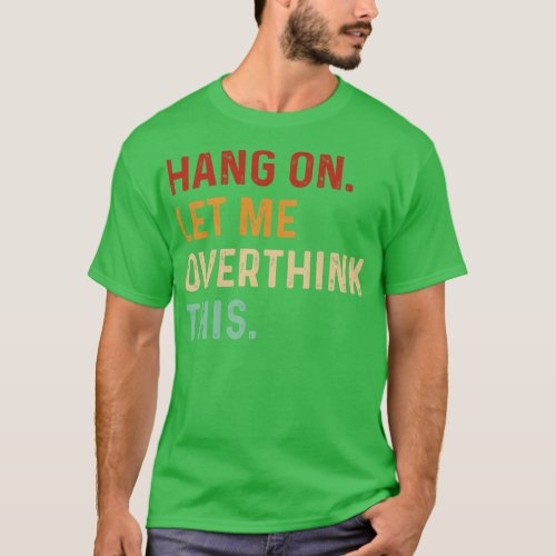 Vintage Hang on Let me overthink this T_Shirt