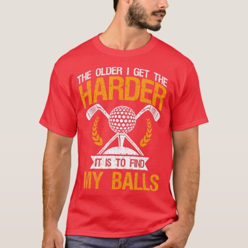 Vintage he Older I Get Harder It Is o Find My Ball T_Shirt