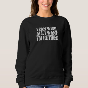Vintage I Can Wine All I Want I'm Retired Sweatshirt