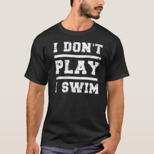 Vintage I Dont Play I Swim Swimming Swimmer T-Shirt