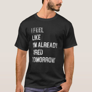 Vintage I Feel Like I'm Already Tired Tomorrow Fun T-Shirt