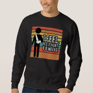 Vintage I feel yes it hurt 6 8 Weeks Broken Arm  B Sweatshirt