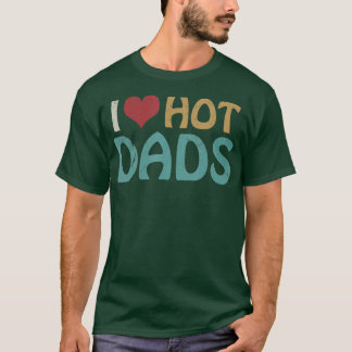 Vintage I Love Hot Dads I Heart Hot Dads Fathers T-Shirt