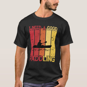 Vintage I Need A Good Paddling Kayaking Kayaker T-Shirt