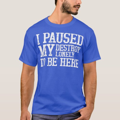 Vintage I Paused My Destroy Lonely To Be Here  _ 2 T_Shirt