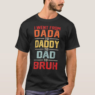 Vintage I Went From Dada To Daddy To Dad To Bruh F T-Shirt