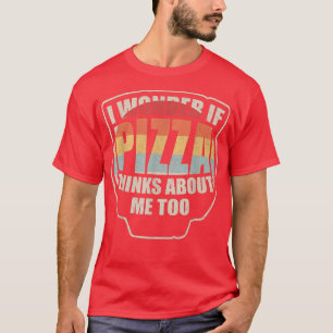 Vintage I Wonder If Pizza Thinks About Me Too Food T-Shirt