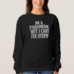 Vintage  Im A Paramedic But I Cant Fix Stupid Sweatshirt