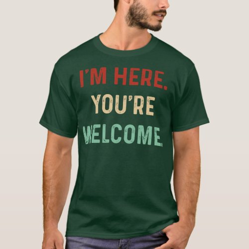 Vintage Im here youre Welcome Funny Saying Sarcasm T_Shirt