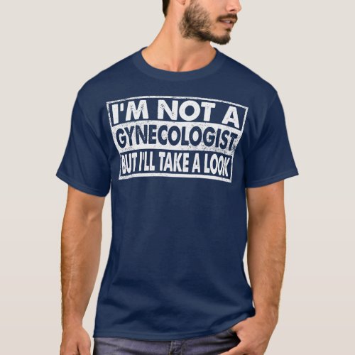 Vintage Im Not A Gynecologist But Ill Take A Look T_Shirt