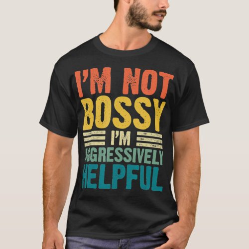 Vintage Im Not Bossy Im Aggressively Helpful  T_Shirt