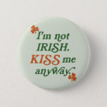 Vintage I&#39;m Not Irish Kiss Me Anyway Pinback Button at Zazzle
