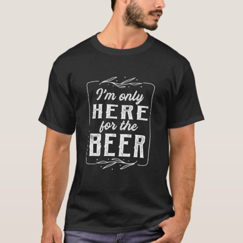 Vintage Im Only Here For The Beer Drinking T_Shirt