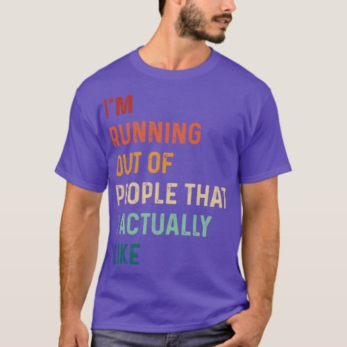 Vintage Im Running Out Of People That I Actually L T_Shirt