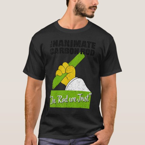 Vintage Inanimate Carbon Rod In Rod We Trust T_Shirt
