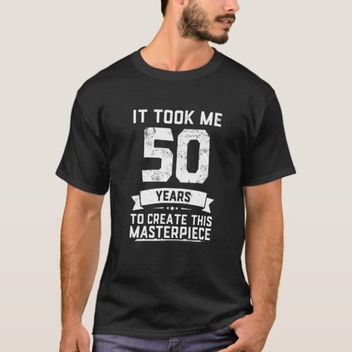 Vintage It Took Me 50 Years Create Masterpiece 50T T_Shirt