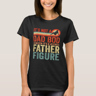 Vintage Its Not A Dad Bod Its A Father Figure Fat T-Shirt