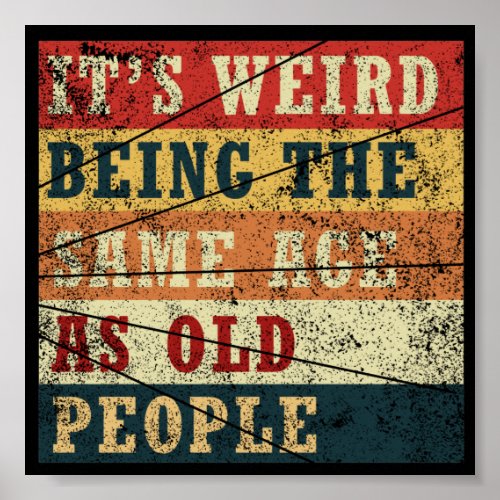 Vintage Its weird being the same age as old people Poster
