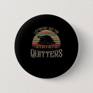 Vintage Leftovers Are For Quitters Funny Thanksgiv Button