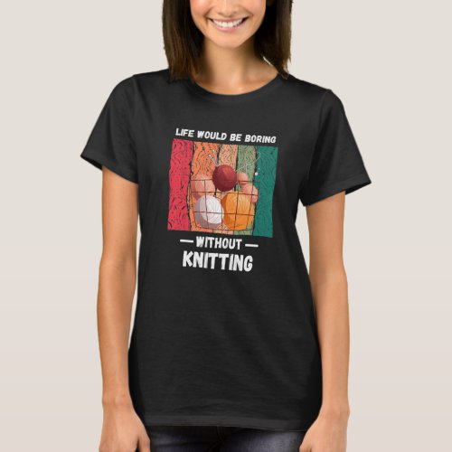 Vintage Life Would Be Boring Without Knitting Love T_Shirt