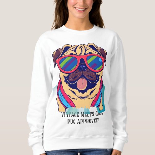 Vintage Meets Cool _ Pug Approved _ Sarcastic Pug Sweatshirt