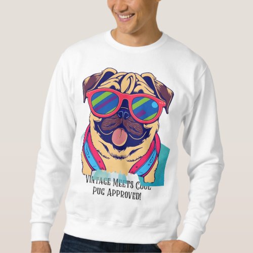 Vintage Meets Cool _ Pug Approved _ Sarcastic Pug Sweatshirt