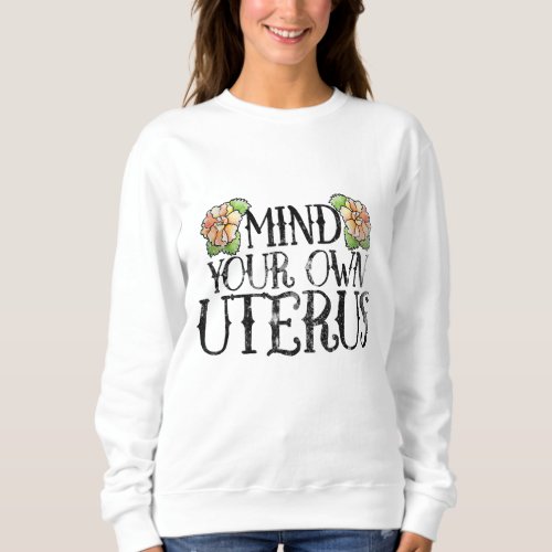 Vintage Mind your own uterus feminist pro_choice Sweatshirt