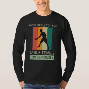 Vintage Most Likely To Take Table Tennis Too Serio T-Shirt