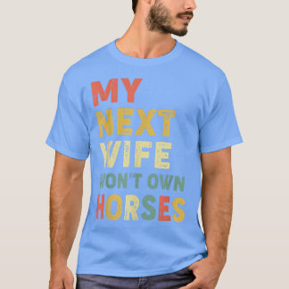 Vintage My Next Wife Wont Own Horses Horse Riding T-Shirt