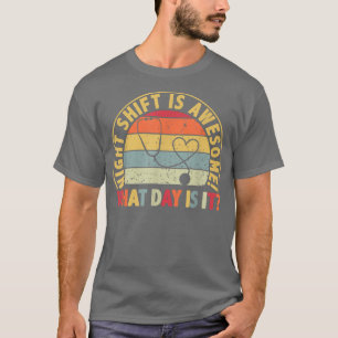 Vintage Nurse Night Shift Is Awesome What Day Is I T-Shirt