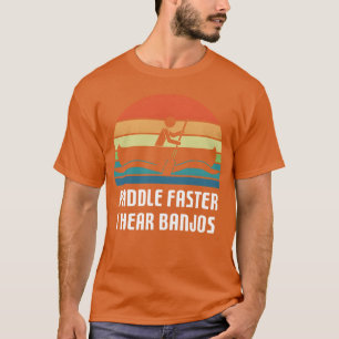 Vintage Paddle Faster I Hear Banjos Camping Raftin T-Shirt