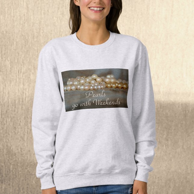 Vintage Pearls Go with Weekends Fun Sweatshirt (Creator Uploaded)