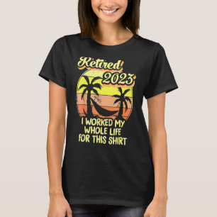 Vintage Retired 2023 I Worked My Whole Life Funny T-Shirt