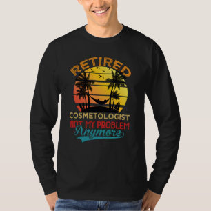 Vintage Retired Cosmetologist Not My Problem Anymo T-Shirt