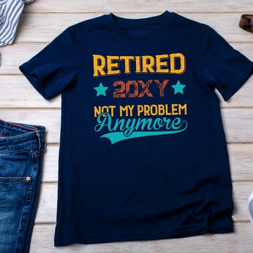 Vintage Retired Custom Year Not My Problem Anymore T_Shirt