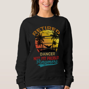 Vintage Retired Dancer Not My Problem Anymore Reti Sweatshirt