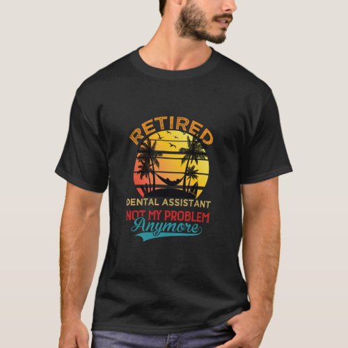 Vintage Retired Dental Assistant Not My Problem An T_Shirt