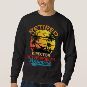 Vintage Retired Director Not My Problem Anymore Re Sweatshirt