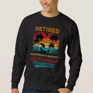 Vintage Retired Maintenance Worker Not My Problem  Sweatshirt