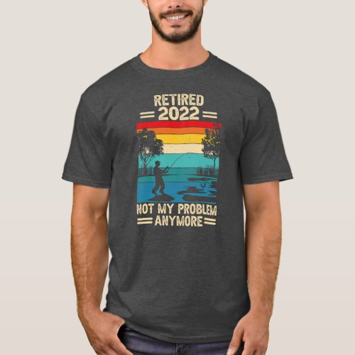 Vintage Retired Not My Problem Anymore Fishing T_Shirt