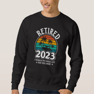Vintage Retirement Retired 2023 I Worked My Whole  Sweatshirt