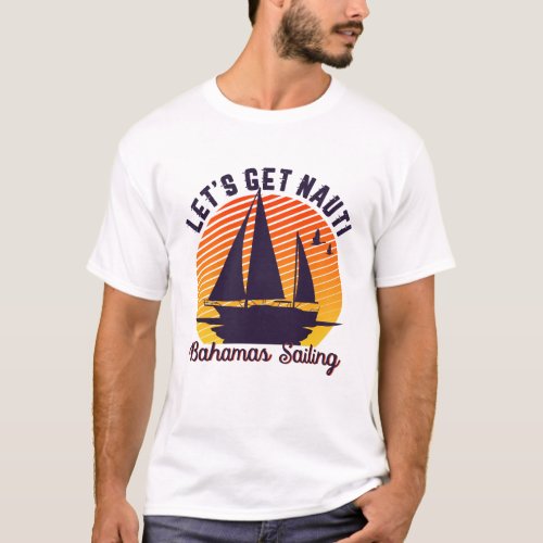 Vintage Retro Bahamas Sailing Lets Get Nauti T_Shirt