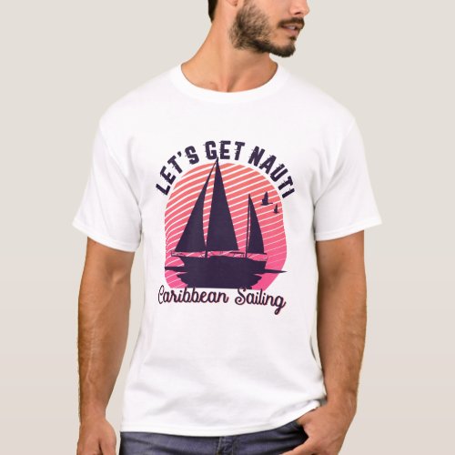 Vintage Retro Caribbean Sailing Lets Get Nauti T_Shirt
