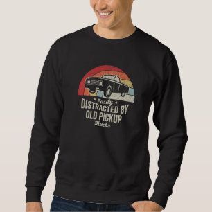Vintage Retro Easily Distracted By Old Pickup Truc Sweatshirt