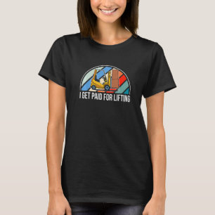 Vintage Retro I Get Paid For Lifting Forklift Driv T-Shirt