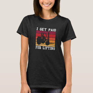 Vintage Retro I Get Paid For Lifting Forklift Driv T-Shirt